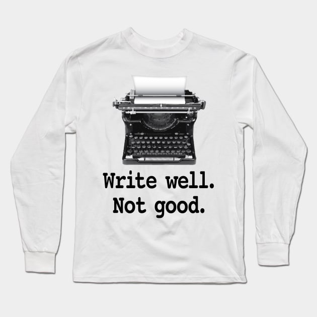 Write well. Not good. Long Sleeve T-Shirt by Buffyandrews